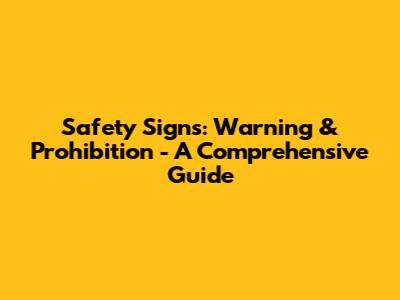Safety Signs: Warning & Prohibition - A Comprehensive Guide