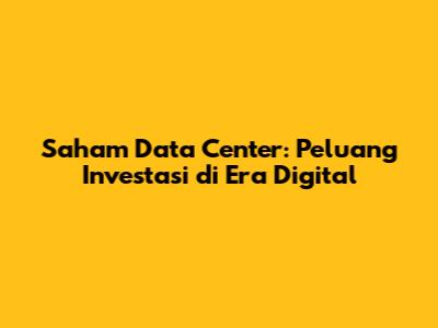 Saham Data Center: Peluang Investasi di Era Digital