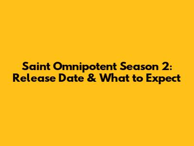 Saint Omnipotent Season 2: Release Date & What to Expect