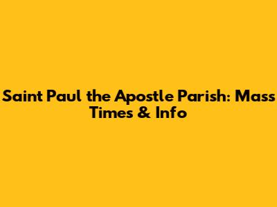 Saint Paul the Apostle Parish: Mass Times & Info
