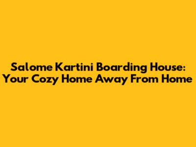 Salome Kartini Boarding House: Your Cozy Home Away From Home