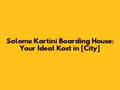 Salome Kartini Boarding House: Your Ideal *Kost* in [City]