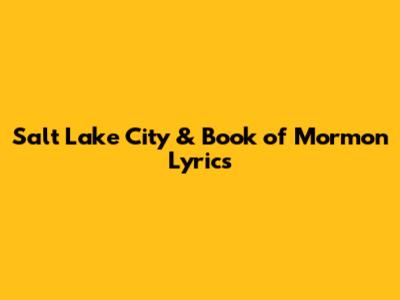 Salt Lake City & Book of Mormon Lyrics