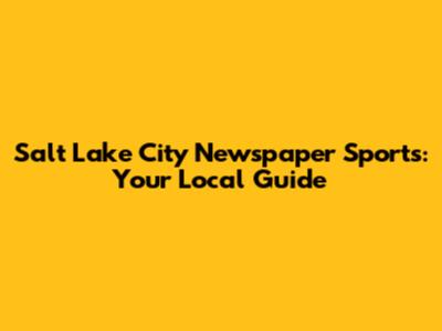 Salt Lake City Newspaper Sports: Your Local Guide