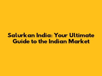 Salurkan India: Your Ultimate Guide to the Indian Market