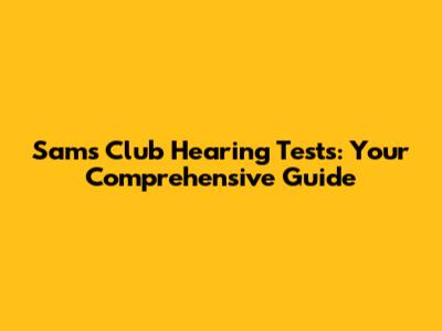 Sam's Club Hearing Tests: Your Comprehensive Guide