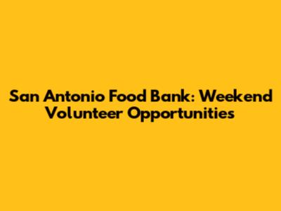 San Antonio Food Bank: Weekend Volunteer Opportunities