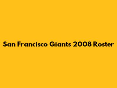 San Francisco Giants 2008 Roster