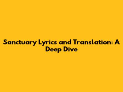 Sanctuary Lyrics and Translation: A Deep Dive