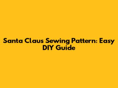 Santa Claus Sewing Pattern: Easy DIY Guide