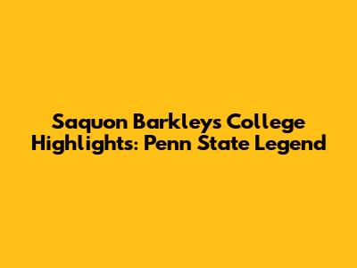 Saquon Barkley's College Highlights: Penn State Legend