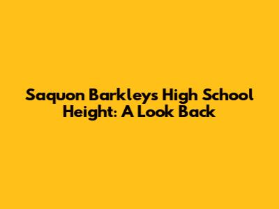 Saquon Barkley's High School Height: A Look Back