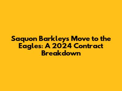 Saquon Barkley's Move to the Eagles: A 2024 Contract Breakdown