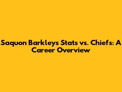 Saquon Barkley's Stats vs. Chiefs: A Career Overview
