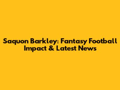 Saquon Barkley: Fantasy Football Impact & Latest News