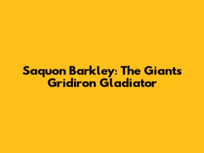 Saquon Barkley: The Giants' Gridiron Gladiator