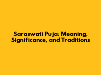 Saraswati Puja: Meaning, Significance, and Traditions