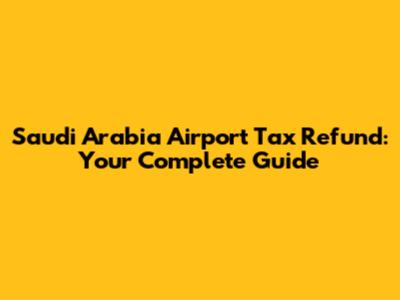 Saudi Arabia Airport Tax Refund: Your Complete Guide