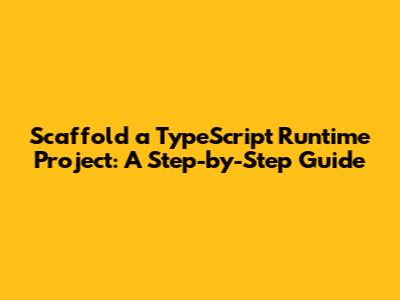 Scaffold a TypeScript Runtime Project: A Step-by-Step Guide