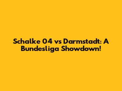 Schalke 04 vs Darmstadt: A Bundesliga Showdown!