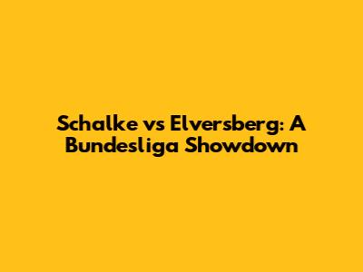 Schalke vs Elversberg: A Bundesliga Showdown