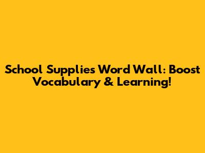 School Supplies Word Wall: Boost Vocabulary & Learning!