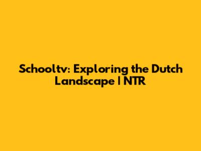 Schooltv: Exploring the Dutch Landscape | NTR