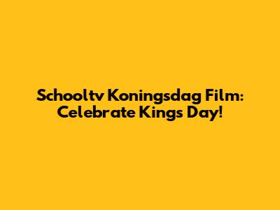 Schooltv Koningsdag Film: Celebrate King's Day!