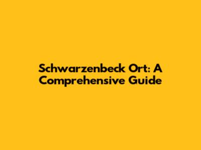 Schwarzenbeck Ort: A Comprehensive Guide