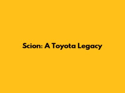 Scion: A Toyota Legacy