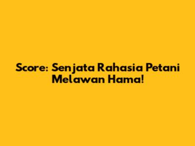 Score: Senjata Rahasia Petani Melawan Hama!