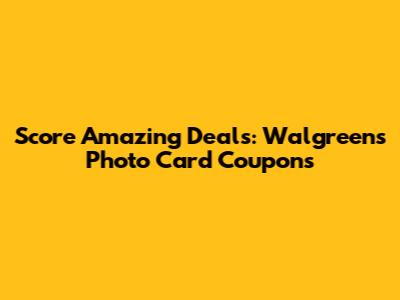 Score Amazing Deals: Walgreens Photo Card Coupons