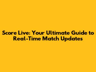 Score Live: Your Ultimate Guide to Real-Time Match Updates