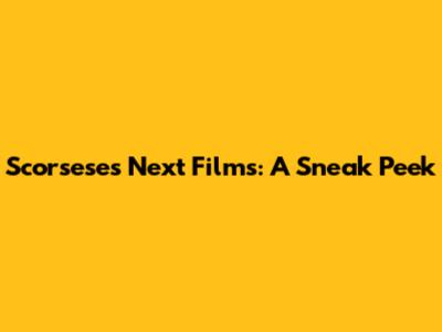 Scorsese's Next Films: A Sneak Peek