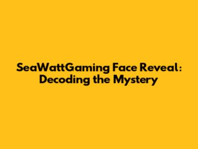 SeaWattGaming Face Reveal: Decoding the Mystery