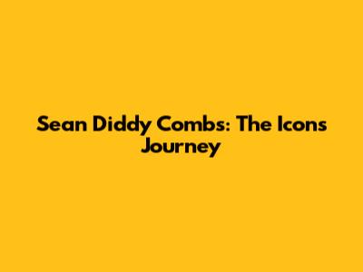 Sean 'Diddy' Combs: The Icon's Journey
