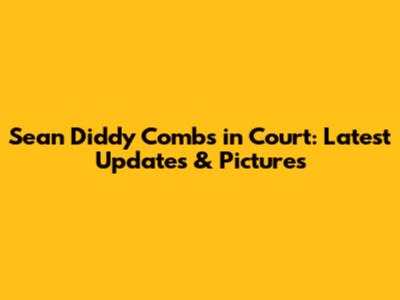 Sean 'Diddy' Combs in Court: Latest Updates & Pictures