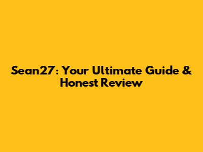 Sean27: Your Ultimate Guide & Honest Review