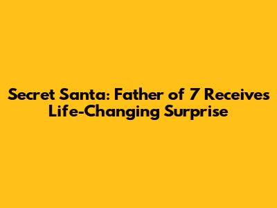 Secret Santa: Father of 7 Receives Life-Changing Surprise