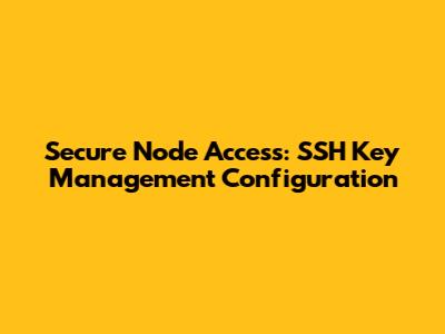 Secure Node Access: SSH Key Management Configuration