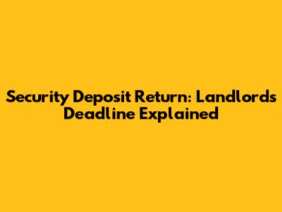 Security Deposit Return: Landlord's Deadline Explained