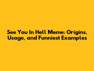 See You In Hell Meme: Origins, Usage, and Funniest Examples
