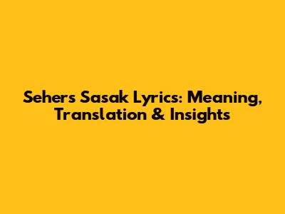 Seher's Sasak Lyrics: Meaning, Translation & Insights