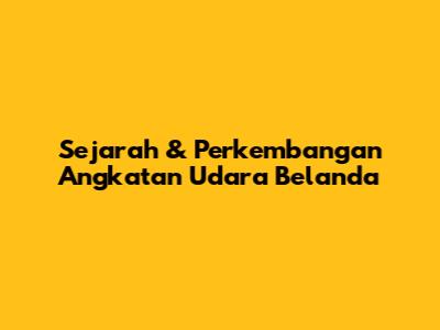 Sejarah & Perkembangan Angkatan Udara Belanda