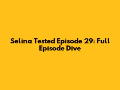 Selina Tested Episode 29: Full Episode Dive