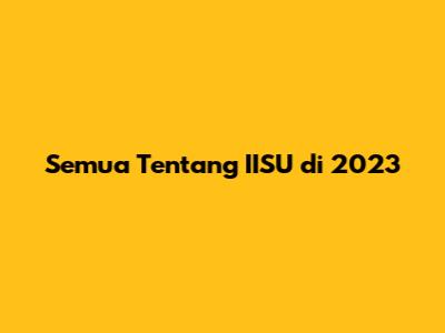 Semua Tentang IISU di 2023
