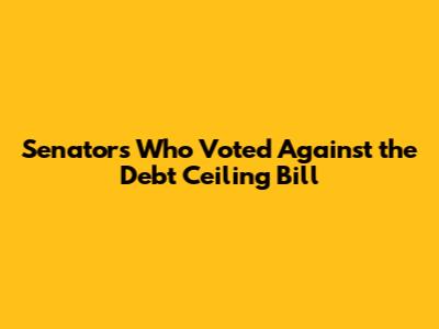Senators Who Voted Against the Debt Ceiling Bill