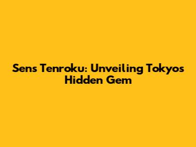 Sens Tenroku: Unveiling Tokyo's Hidden Gem