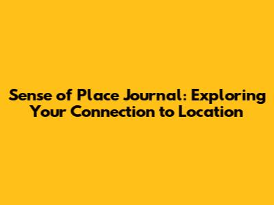 Sense of Place Journal: Exploring Your Connection to Location