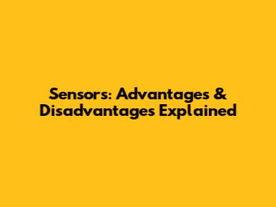 Sensors: Advantages & Disadvantages Explained